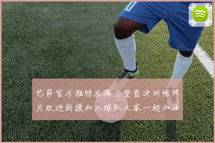 巴萨官方推特发布戈登首次训练照片欢迎新援加入球队大家一起加油