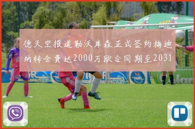 德天空报道勒沃库森正式签约梅迪纳转会费达2000万欧合同期至2031年